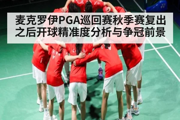 麦克罗伊PGA巡回赛秋季赛复出之后开球精准度分析与争冠前景